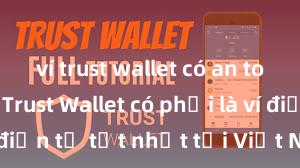 ví trust wallet có an toàn không Trust Wallet có phải là ví điện tử tốt nhất tại Việt Nam không?