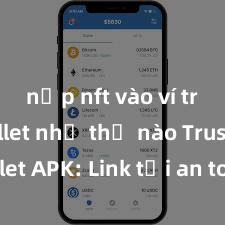 nạp nft vào ví trust wallet như thế nào Trust Wallet APK: Link tải an toàn và hướng dẫn cài đặt