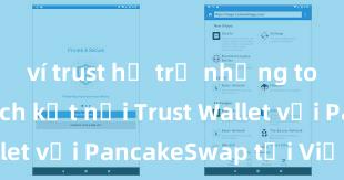 ví trust hỗ trợ những token nào Cách kết nối Trust Wallet với PancakeSwap tại Việt Nam